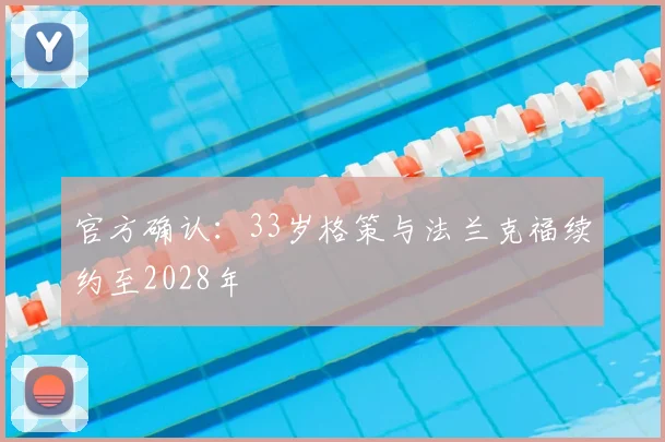 官方确认:33岁格策与法兰克福续约至2028年