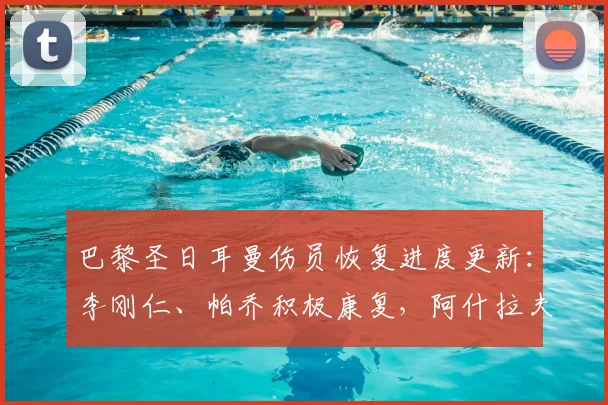 巴黎圣日耳曼伤员恢复进度更新：李刚仁、帕乔积极康复，阿什拉夫已开始单独训练
