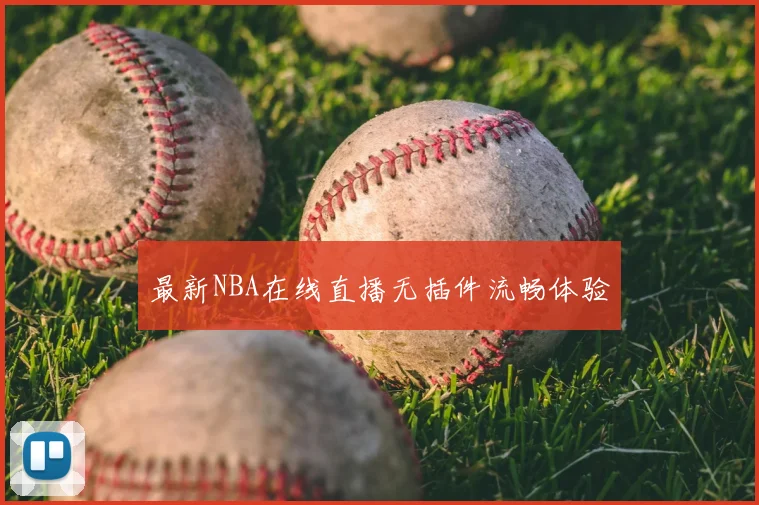 最新NBA在线直播无插件流畅体验